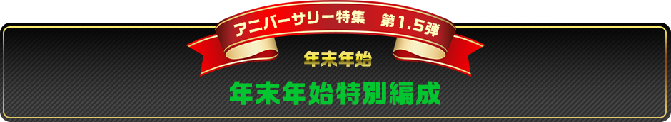 アニバーサリー特集第1.5弾　年末年始特別編成