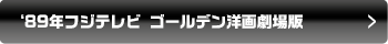 ‘89年フジテレビ ゴールデン洋画劇場版