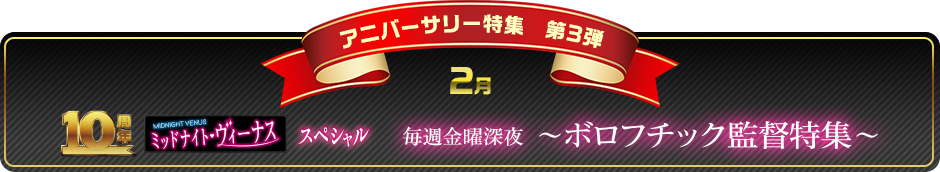 アニバーサリー特集第3弾　2月　ミッドナイト・ヴィーナススペシャル 毎週金曜深夜〜ボロフチック監督特集〜