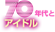 70年代とアイドル