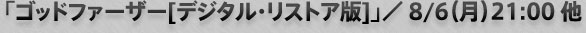 「ゴッドファーザー[デジタル・リストア版]」／ 8/6（月）21:00 他