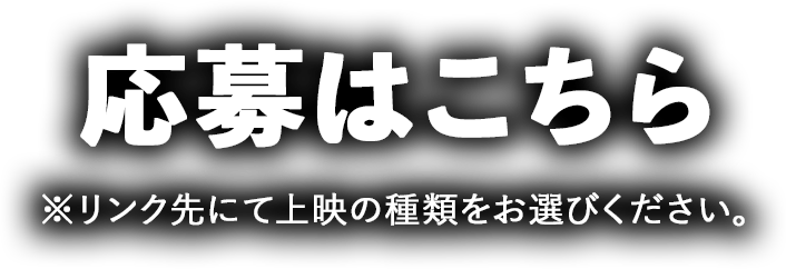 応募はこちら※リンク先にて上映の種類をお選びください。
