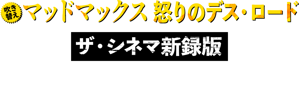 『（吹）マッドマックス　怒りのデス・ロード［ザ・シネマ新録版］』イベント上映を実施！