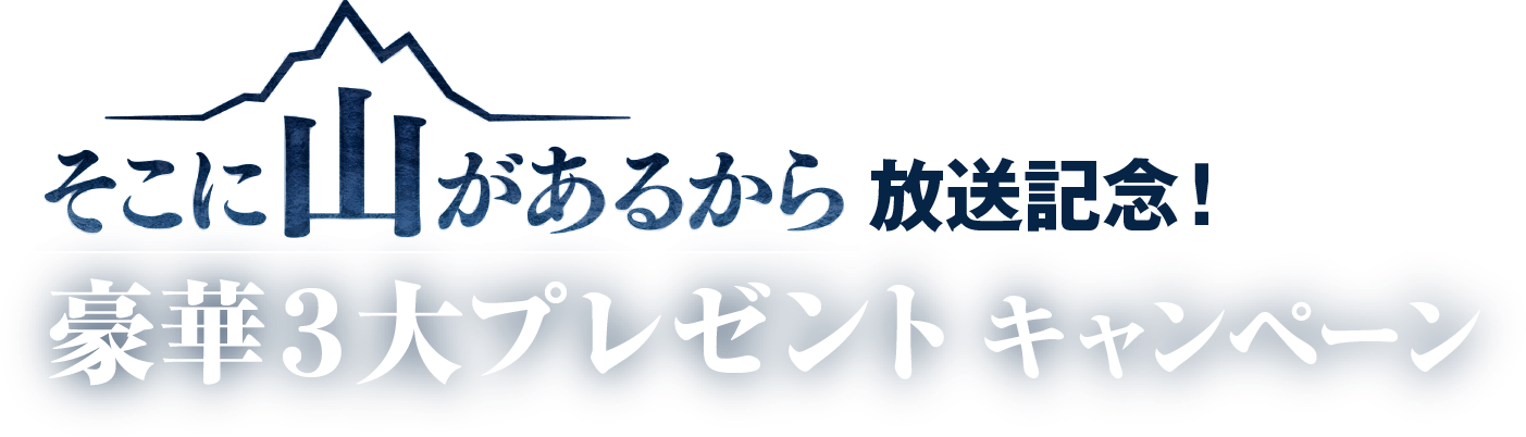 「そこに山があるから」放送記念！ 3大プレゼントキャンペーン