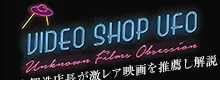VIDEO SHOP UFO　町山智浩店長が激レア映画を推薦し解説