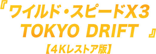 『ワイルド・スピードＸ３ TOKYO DRIFT【４Kレストア版】』