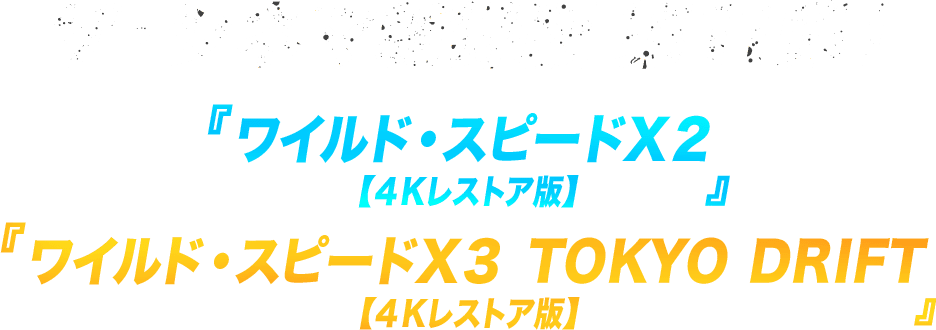 ザ・シネマ新録版 第11弾！『ワイルド・スピードＸ２ 【４Kレストア版】』『ワイルド・スピードＸ３　TOKYO DRIFT 【４Kレストア版】』