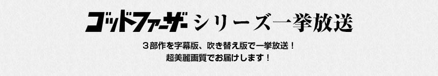 ゴッドファーザーシリーズ一挙放送　３部作を字幕版、吹き替え版で一挙放送！超美麗画質でお届けします！