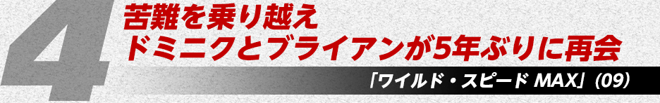 苦難を乗り越えドミニクとブライアンが5年ぶりに再会「ワイルド・スピード MAX」(09)