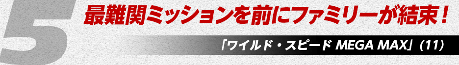 最難関ミッションを前にファミリーが結束！「ワイルド・スピード MEGA MAX」(11)